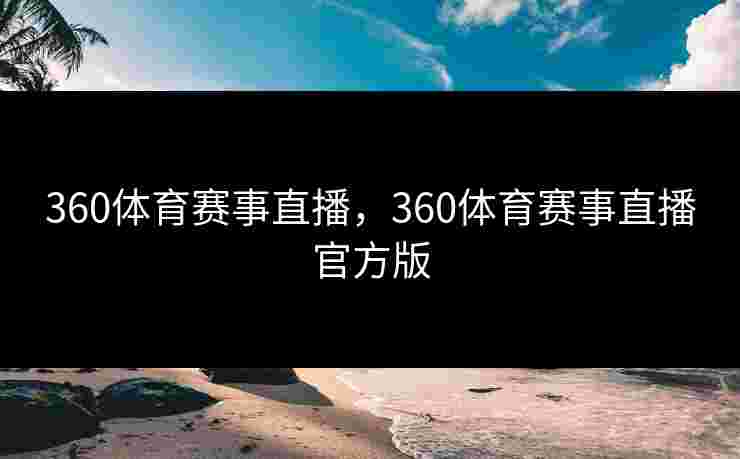 360体育赛事直播，360体育赛事直播官方版