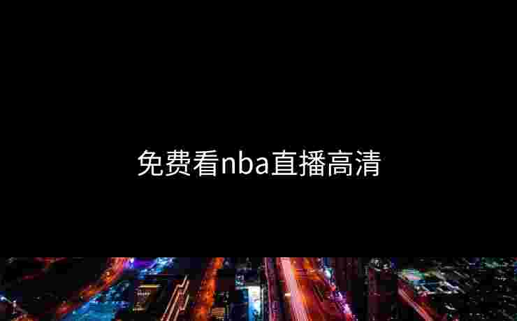 免费看nba直播高清